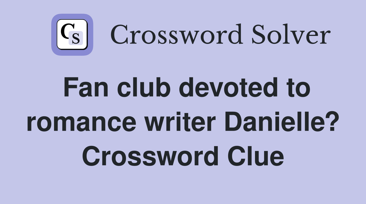 Fan club devoted to romance writer Danielle? Crossword Clue