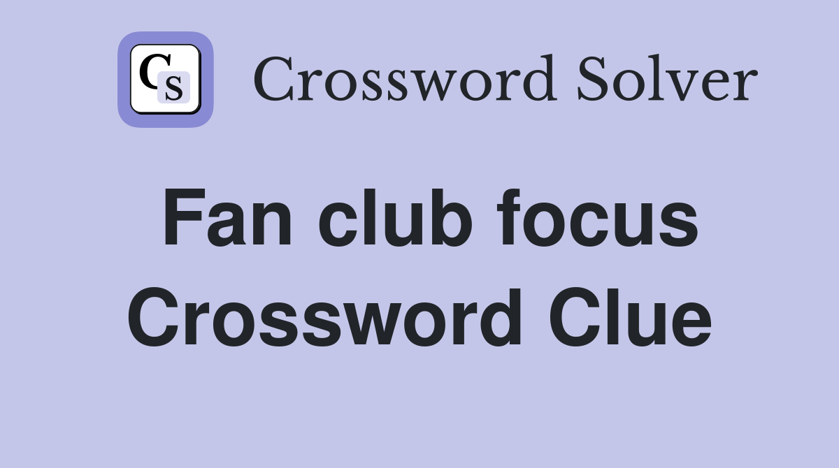 Fan club focus Crossword Clue