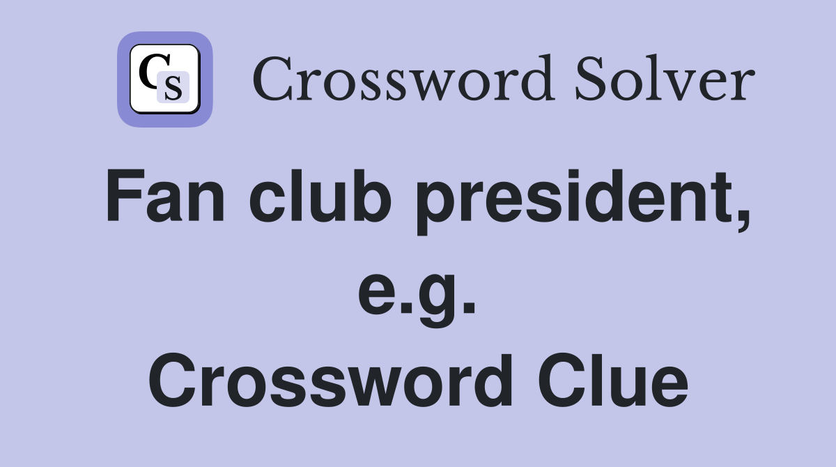 Fan club president, e.g. Crossword Clue