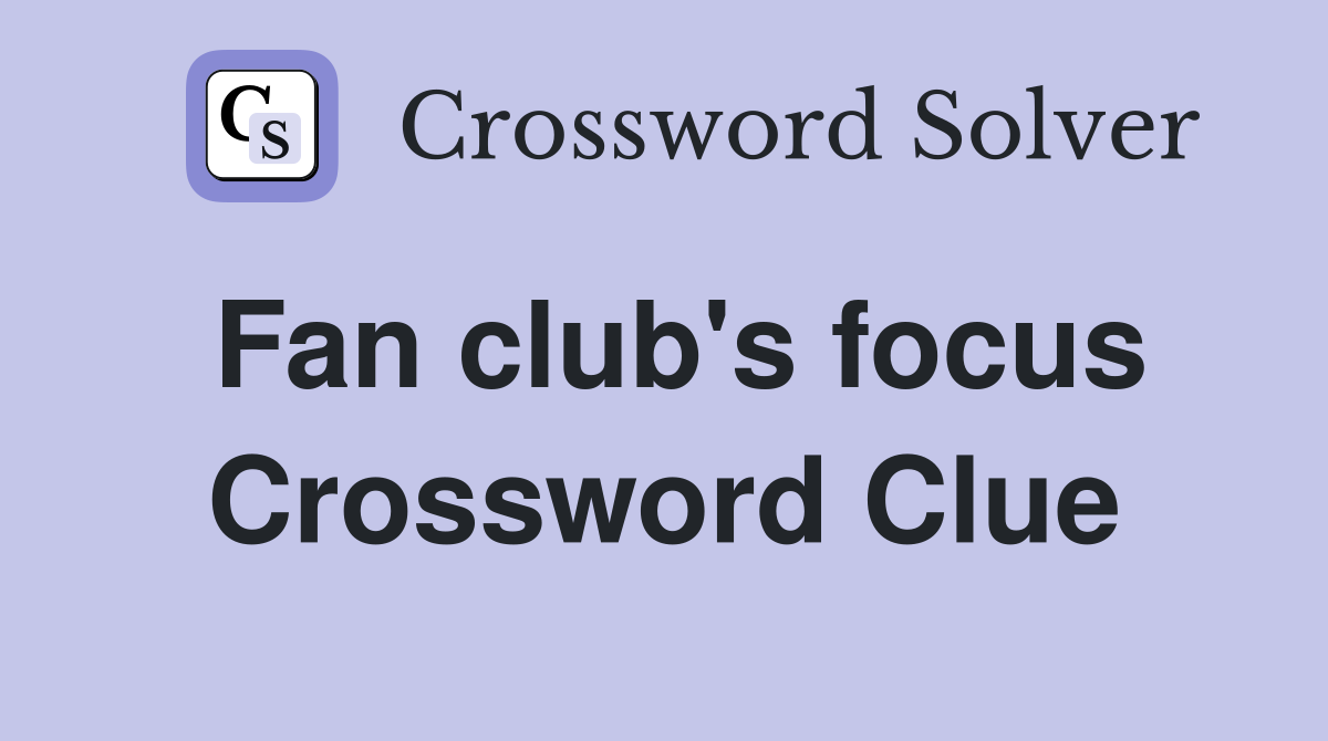 Fan club's focus Crossword Clue