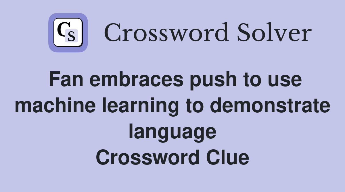 Fan embraces push to use machine learning to demonstrate language Crossword Clue