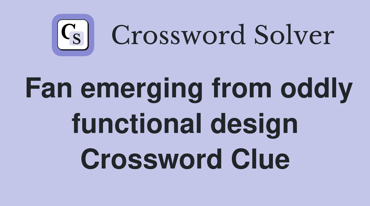 Fan emerging from oddly functional design Crossword Clue