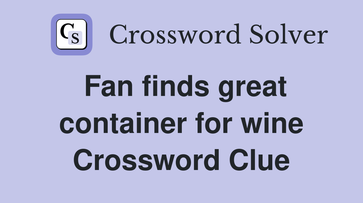 Fan finds great container for wine Crossword Clue