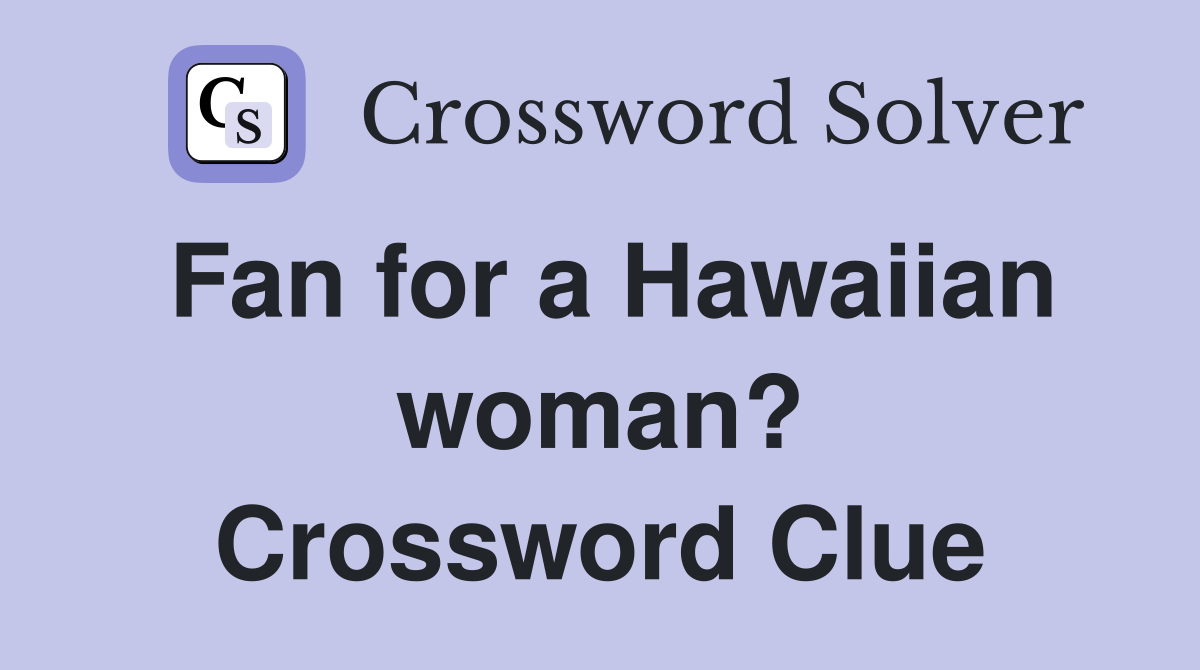 Fan for a Hawaiian woman? Crossword Clue