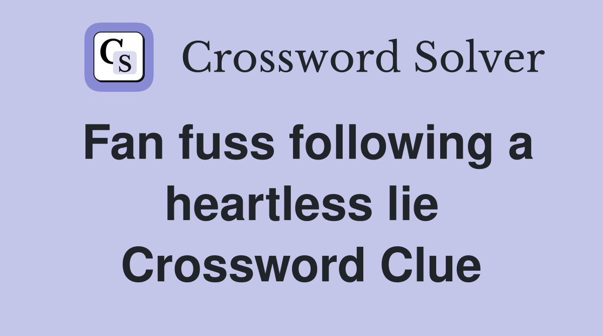 Fan fuss following a heartless lie Crossword Clue