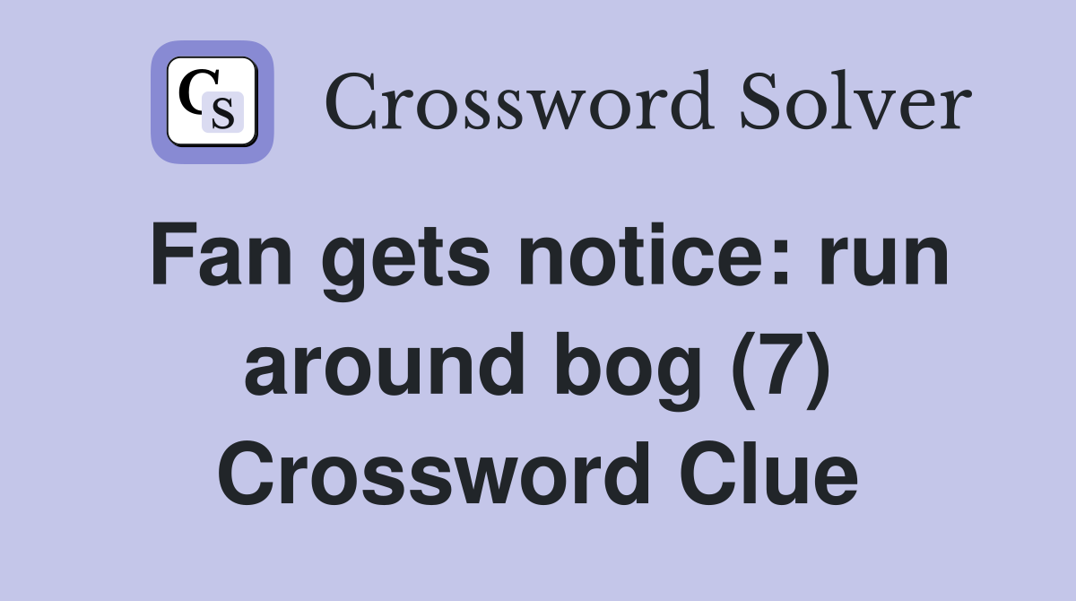 Fan gets notice: run around bog (7) Crossword Clue