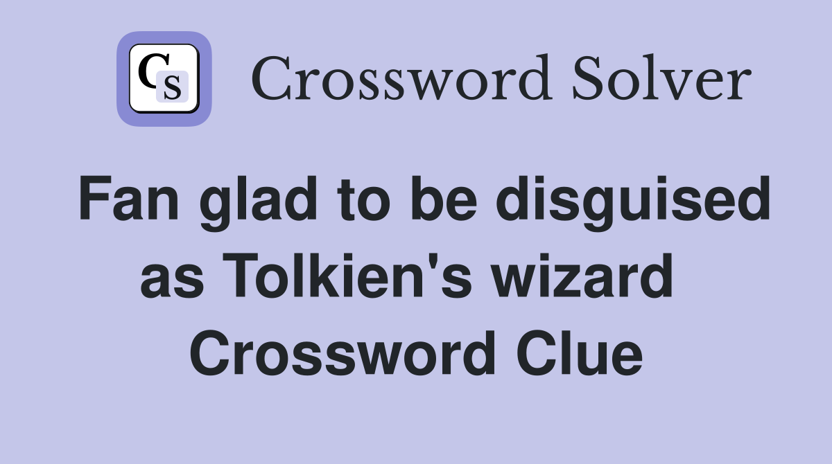 Fan glad to be disguised as Tolkien's wizard  Crossword Clue