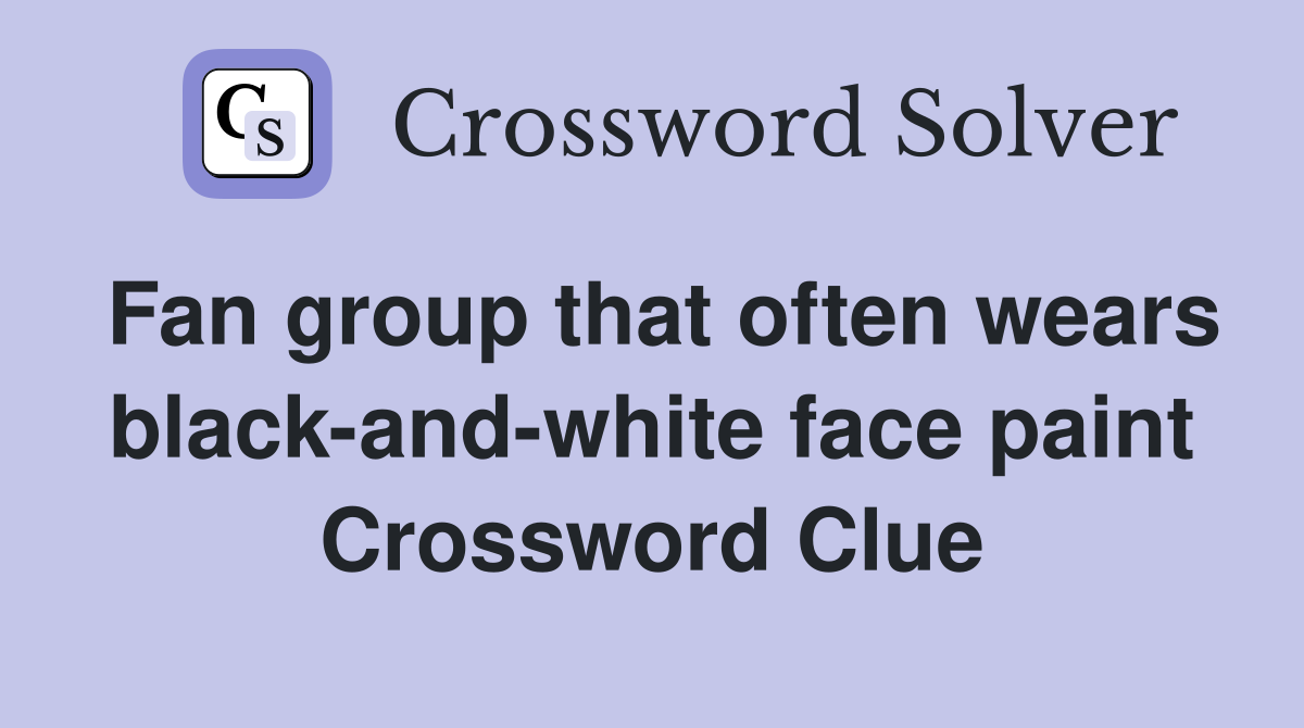 Fan group that often wears black-and-white face paint Crossword Clue