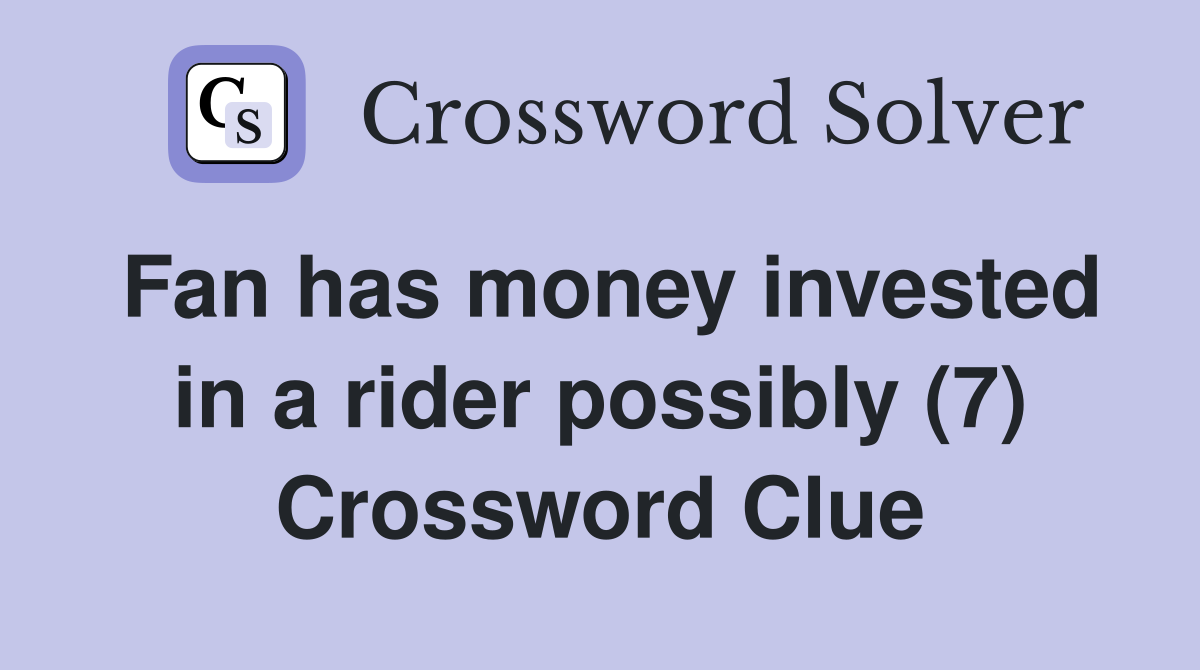 Fan has money invested in a rider possibly (7) Crossword Clue