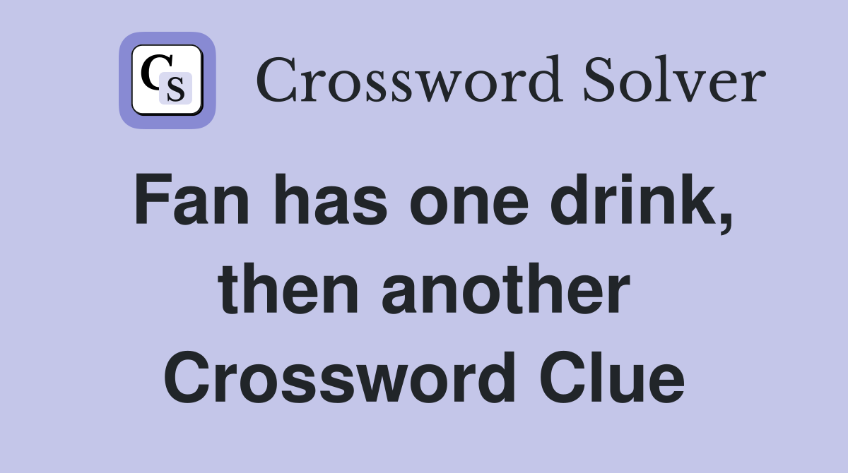 Fan has one drink, then another Crossword Clue