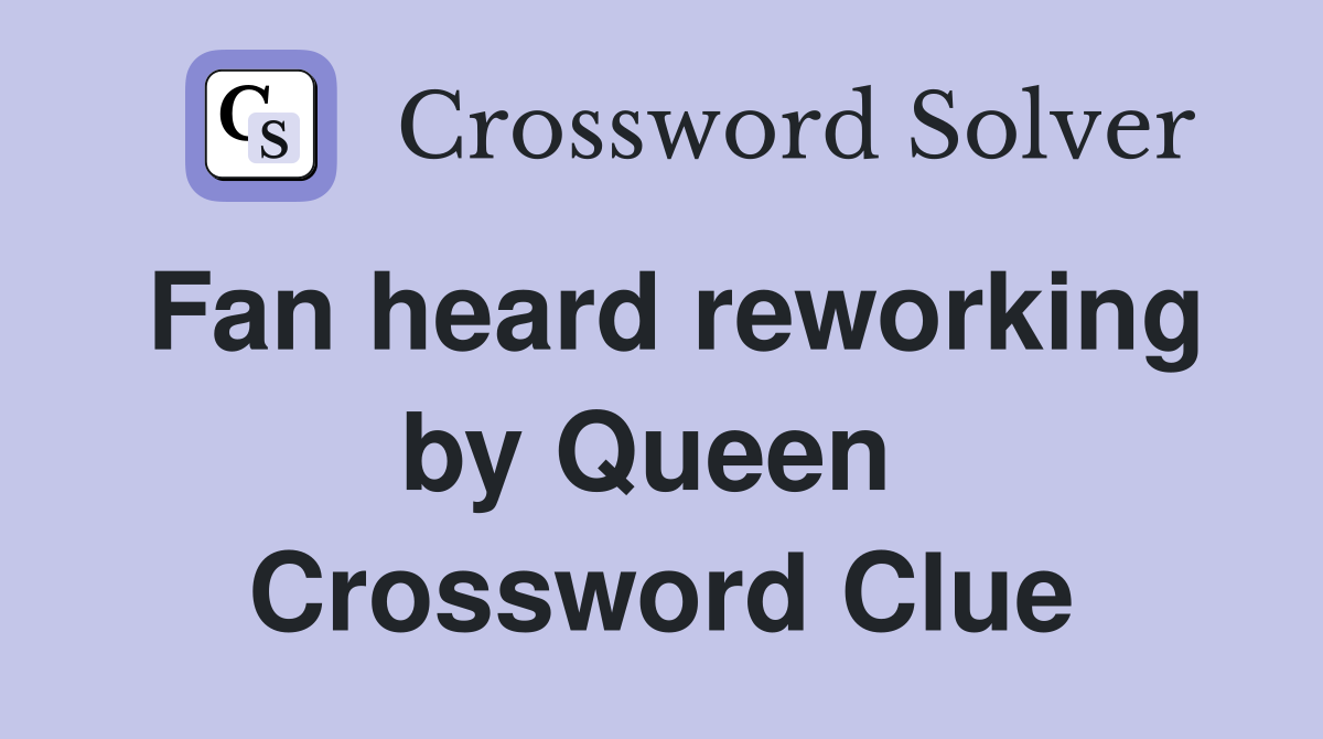 Fan heard reworking by Queen  Crossword Clue