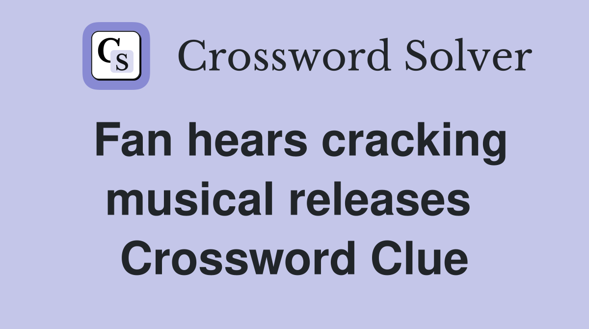 Fan hears cracking musical releases  Crossword Clue