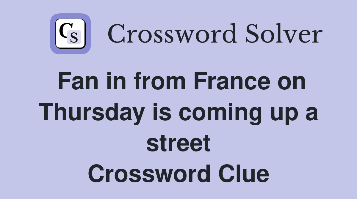 Fan in from France on Thursday is coming up a street Crossword Clue