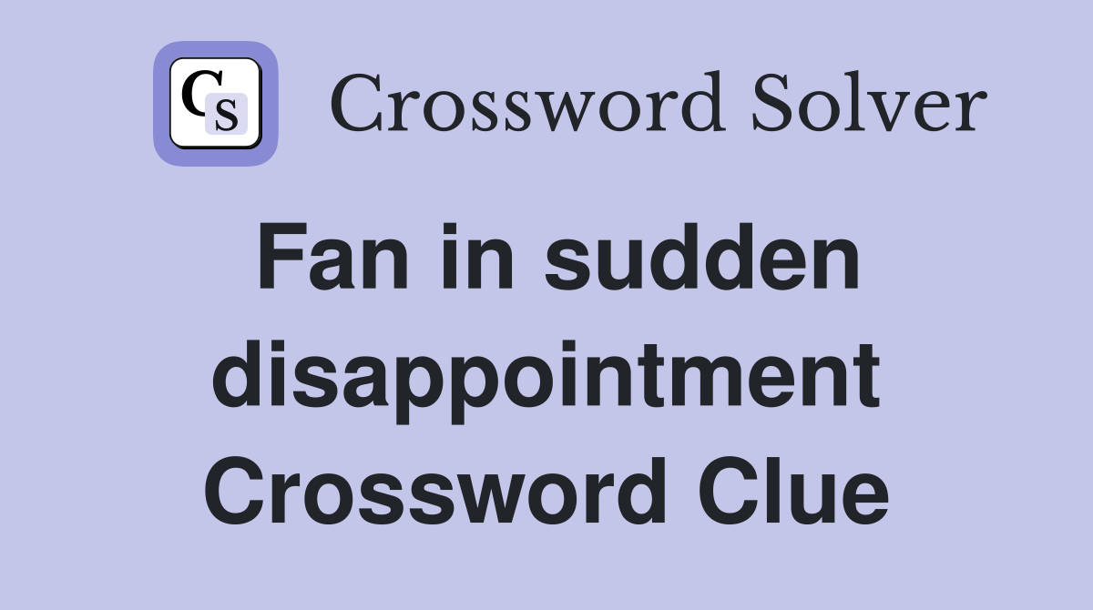 Fan in sudden disappointment Crossword Clue