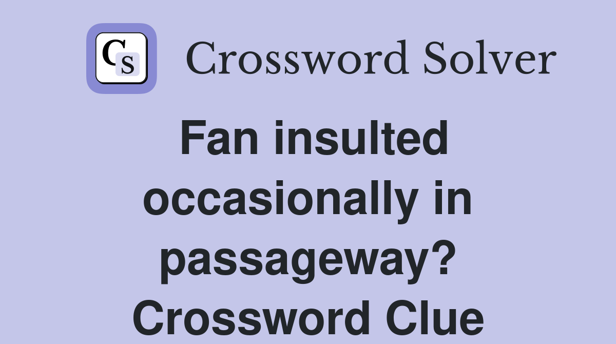Fan insulted occasionally in passageway? Crossword Clue