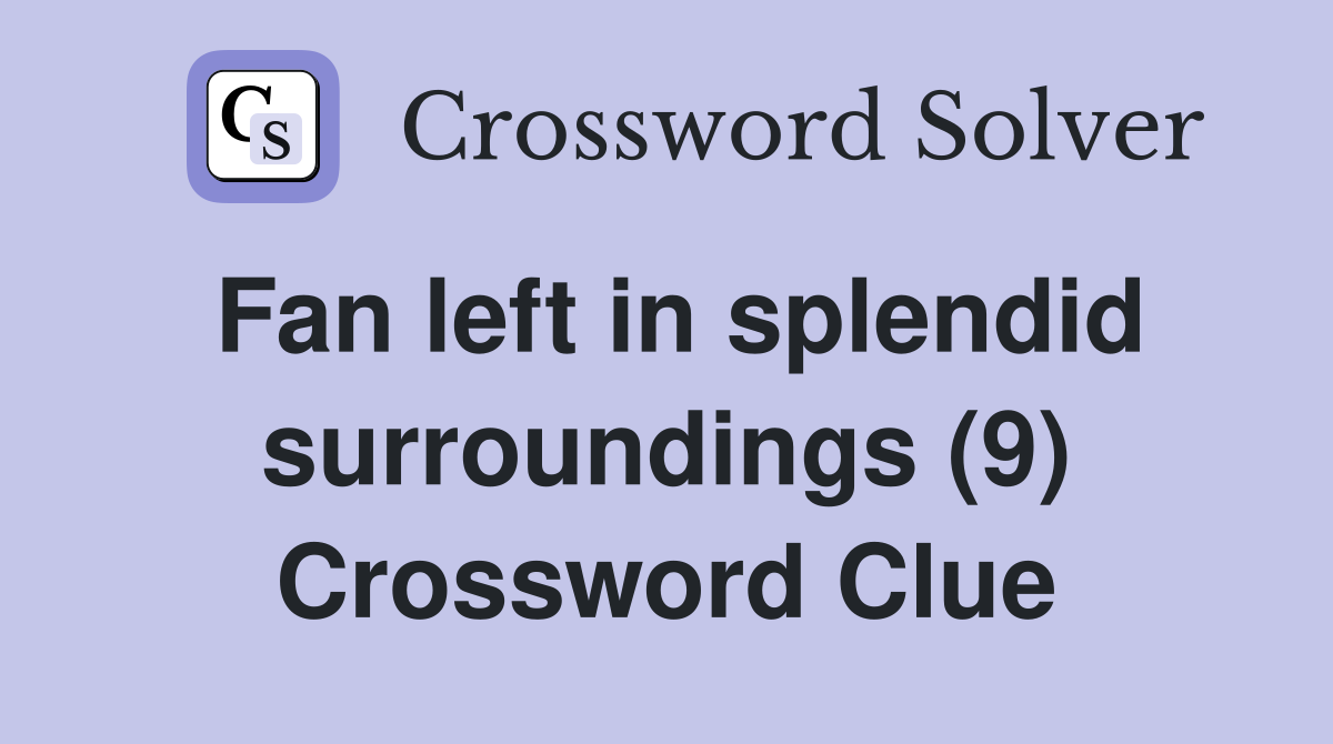 Fan left in splendid surroundings (9) Crossword Clue
