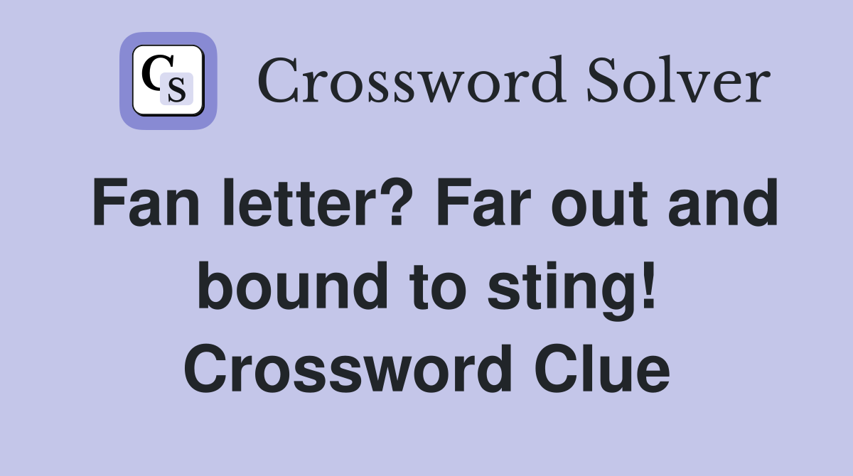 Fan letter? Far out and bound to sting! Crossword Clue