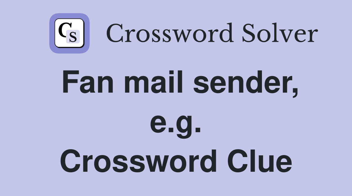 Fan mail sender, e.g. Crossword Clue