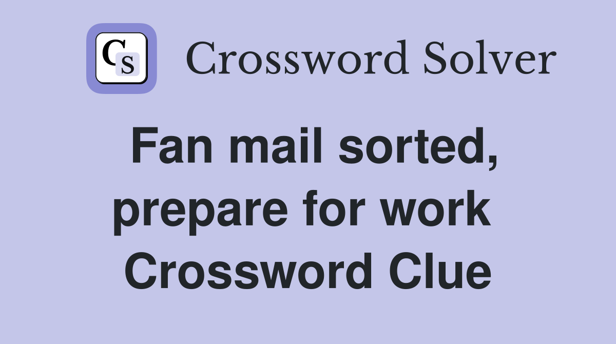 Fan mail sorted, prepare for work  Crossword Clue