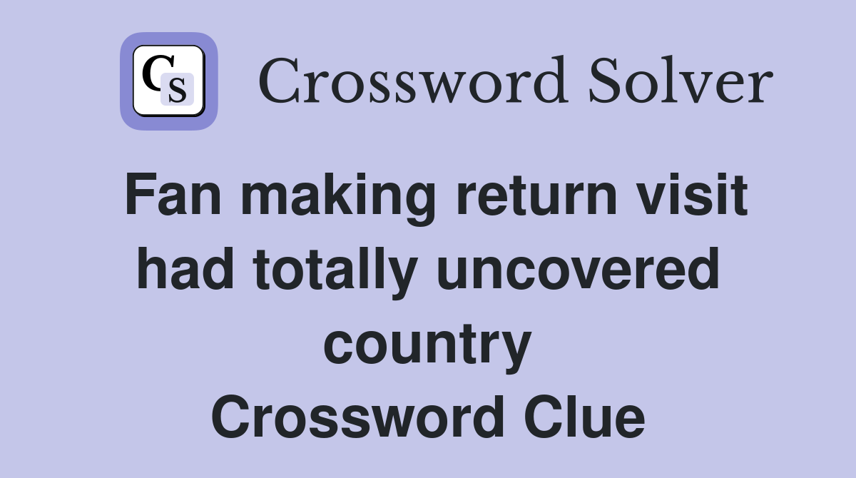 Fan making return visit had totally uncovered country Crossword Clue
