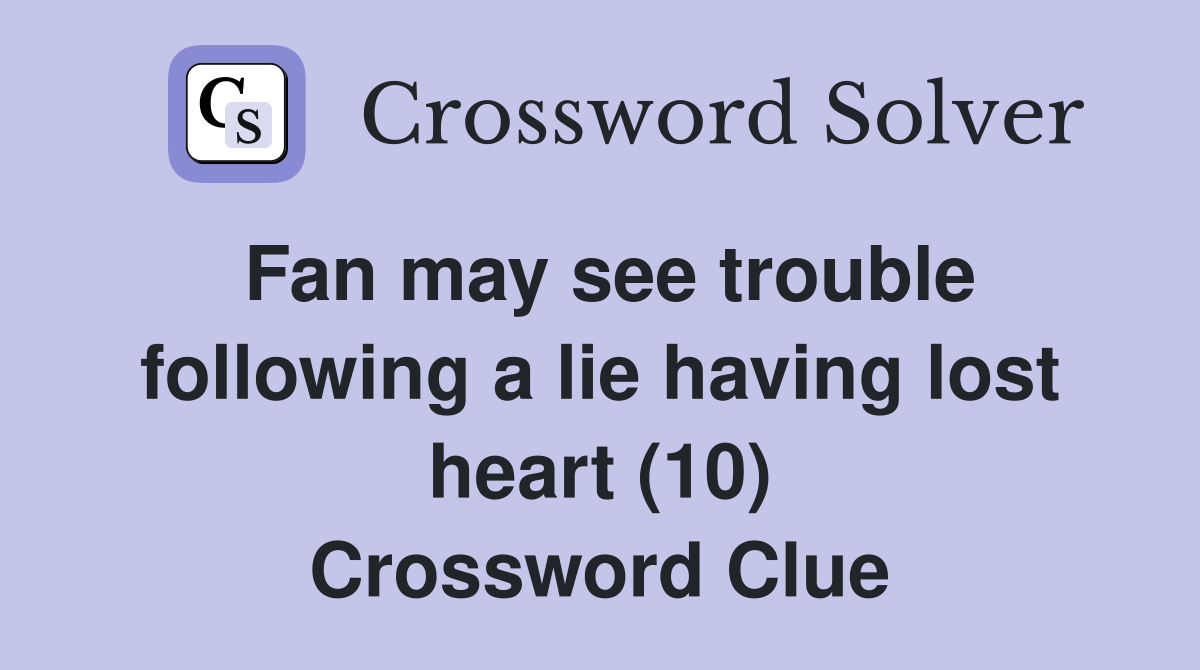 Fan may see trouble following a lie having lost heart (10) Crossword Clue