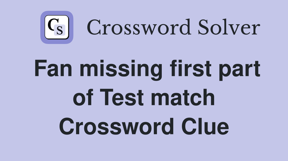 Fan missing first part of Test match Crossword Clue