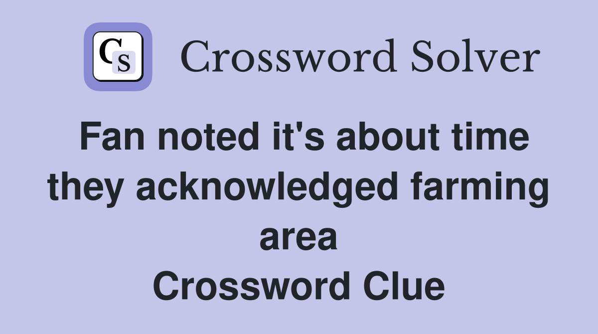 Fan noted it's about time they acknowledged farming area Crossword Clue