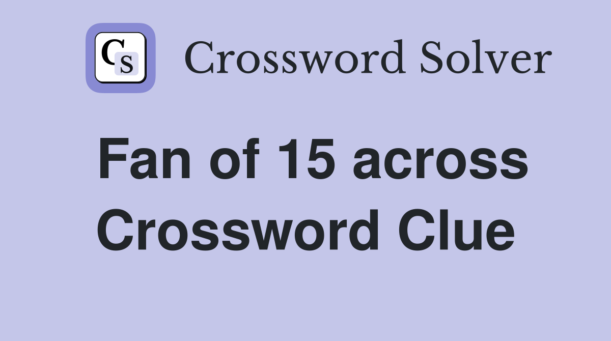 Fan of 15 across Crossword Clue