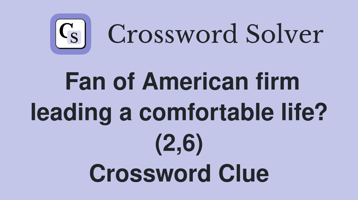 Fan of American firm leading a comfortable life? (2,6) Crossword Clue