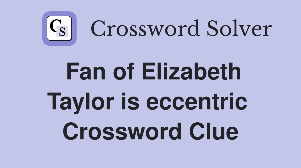 Fan of Elizabeth Taylor is eccentric  Crossword Clue