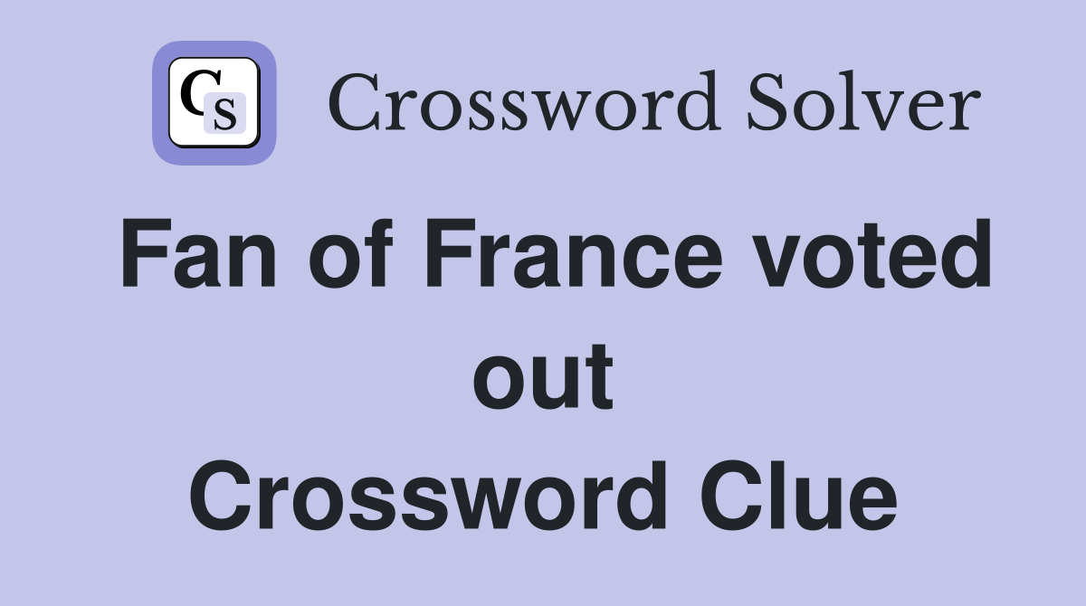 Fan of France voted out Crossword Clue