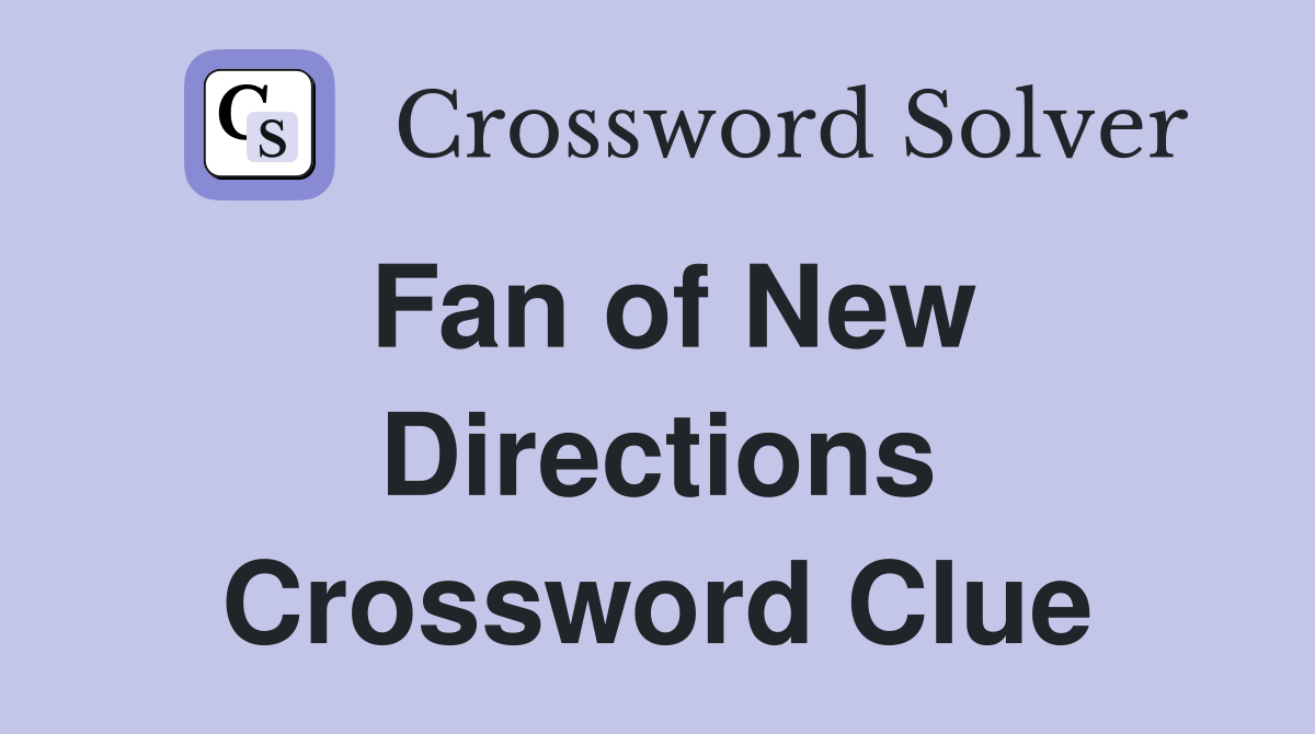 Fan of New Directions Crossword Clue