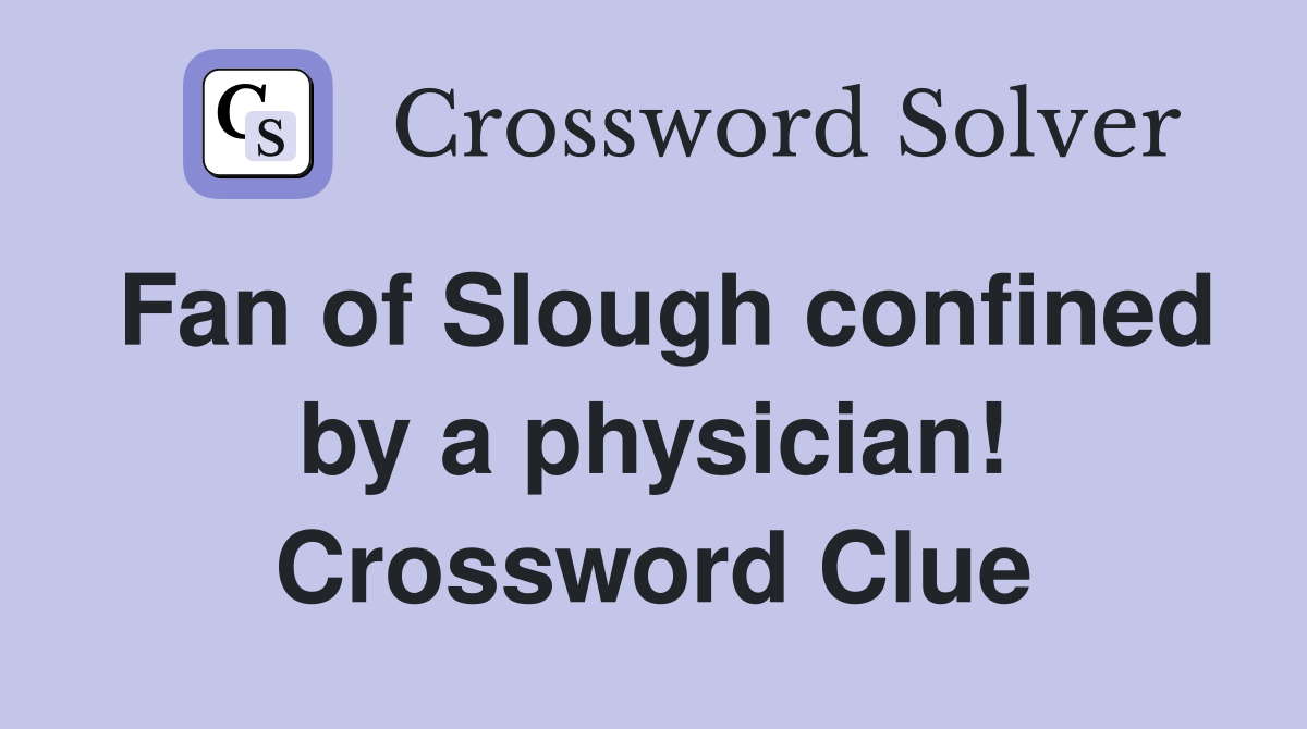 Fan of Slough confined by a physician! Crossword Clue