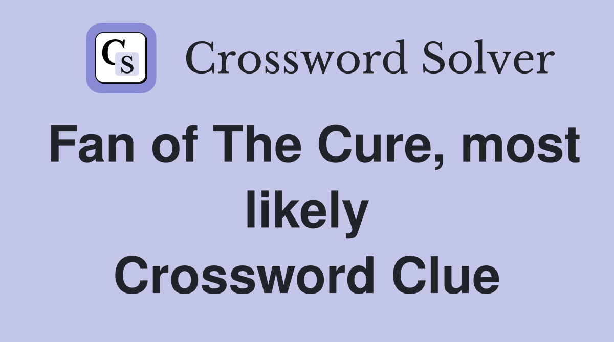 Fan of The Cure, most likely Crossword Clue