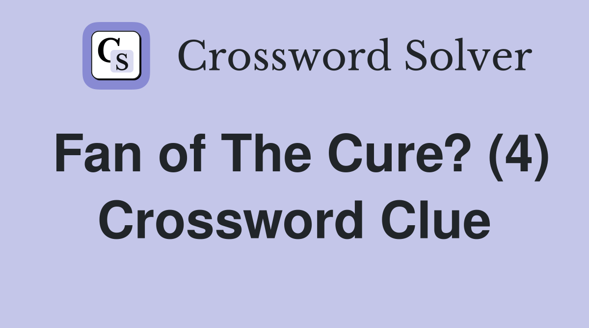 Fan of The Cure? (4) Crossword Clue
