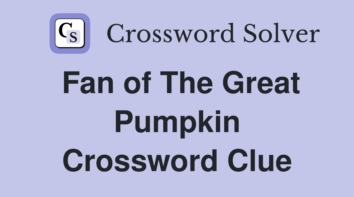 Fan of The Great Pumpkin Crossword Clue