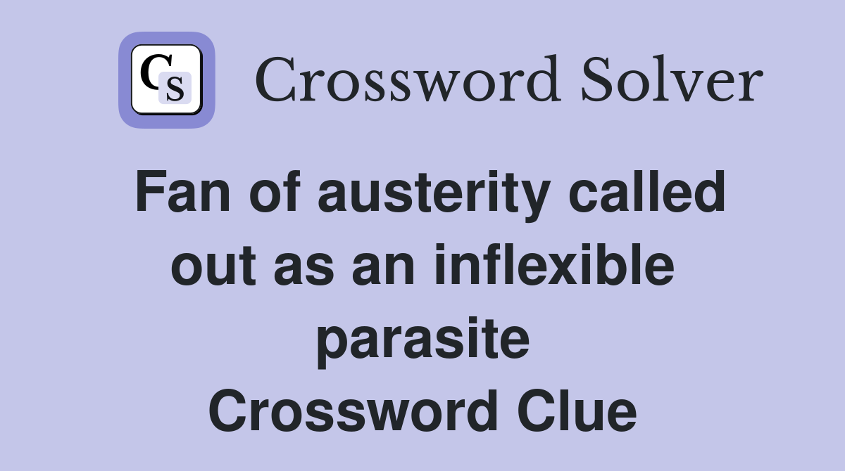 Fan of austerity called out as an inflexible parasite Crossword Clue