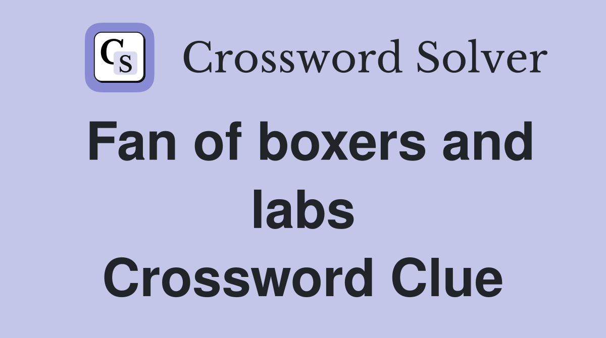Fan of boxers and labs Crossword Clue
