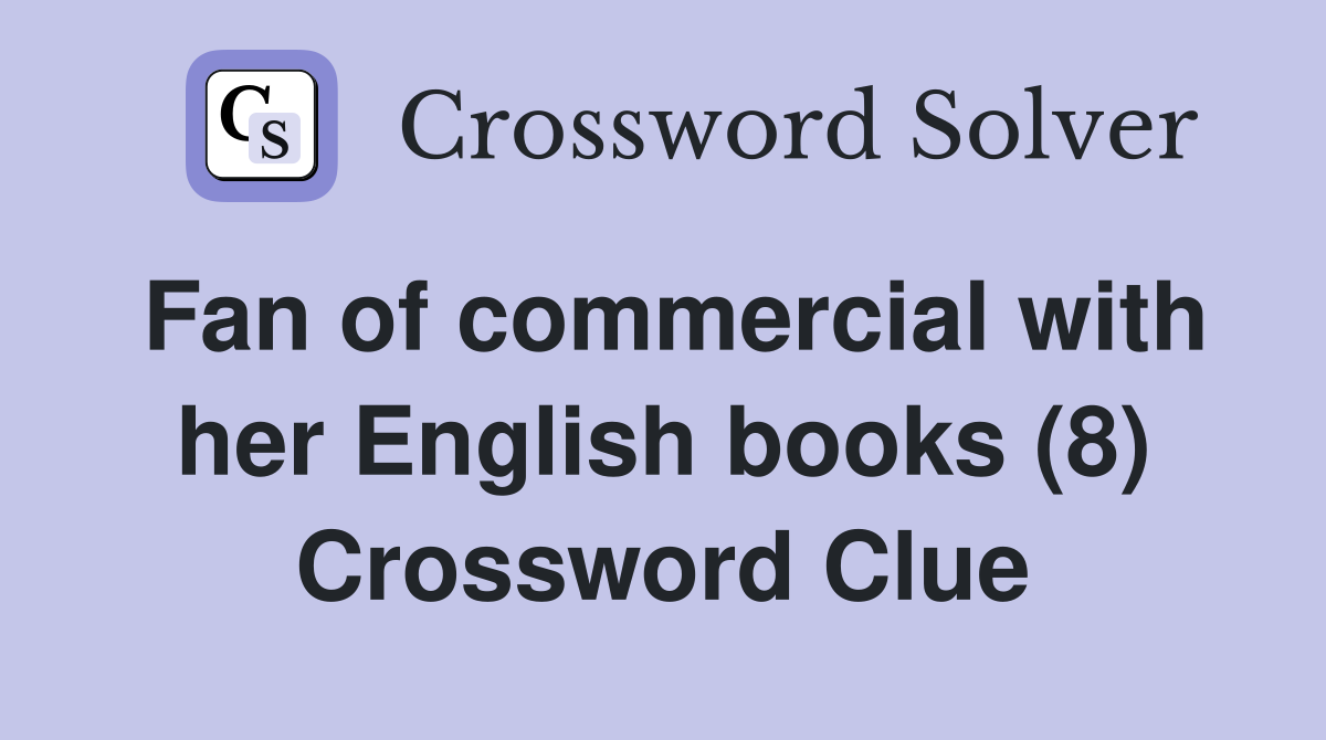 Fan of commercial with her English books (8) Crossword Clue