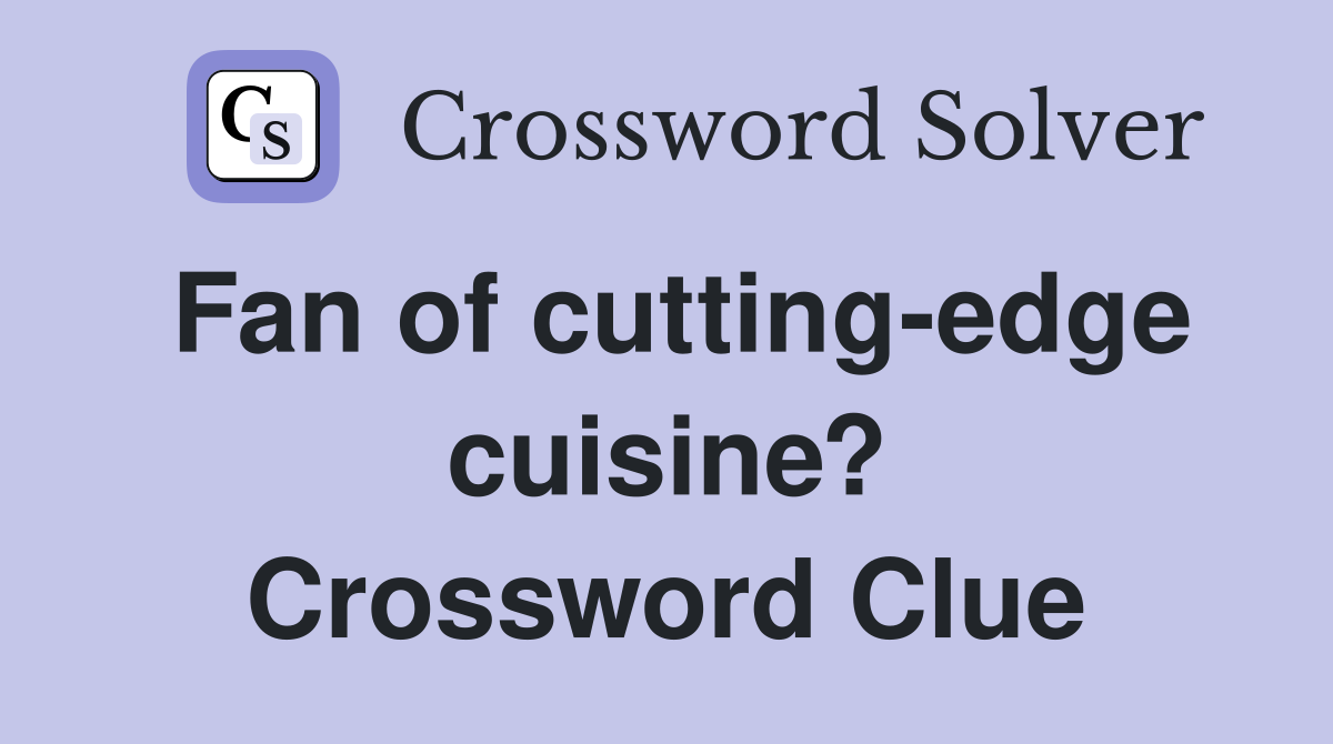 Fan of cutting-edge cuisine? Crossword Clue