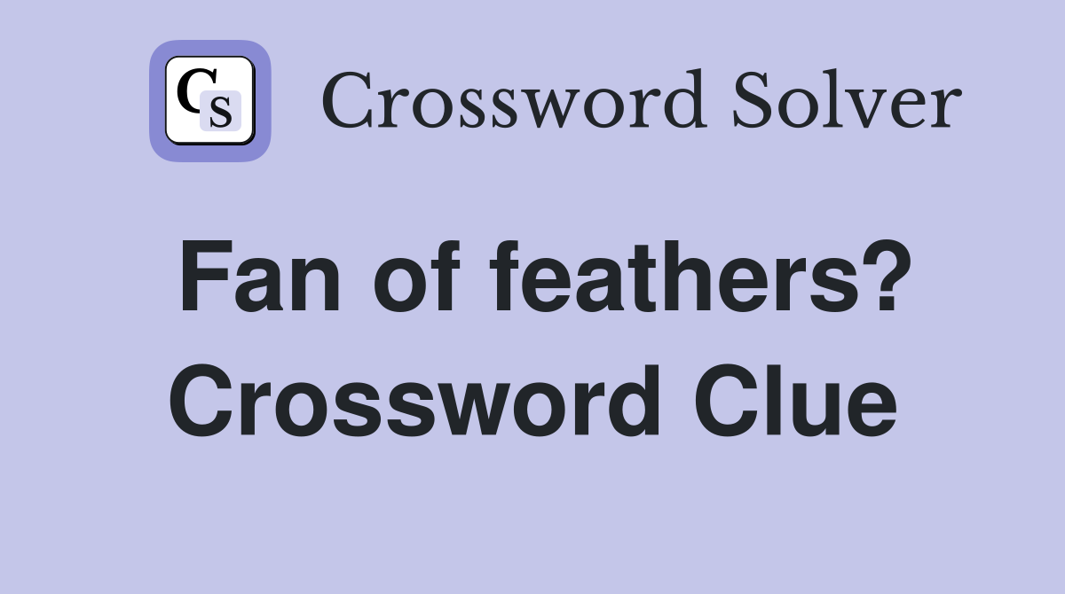 Fan of feathers? Crossword Clue