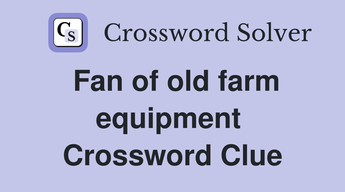 Fan of old farm equipment  Crossword Clue