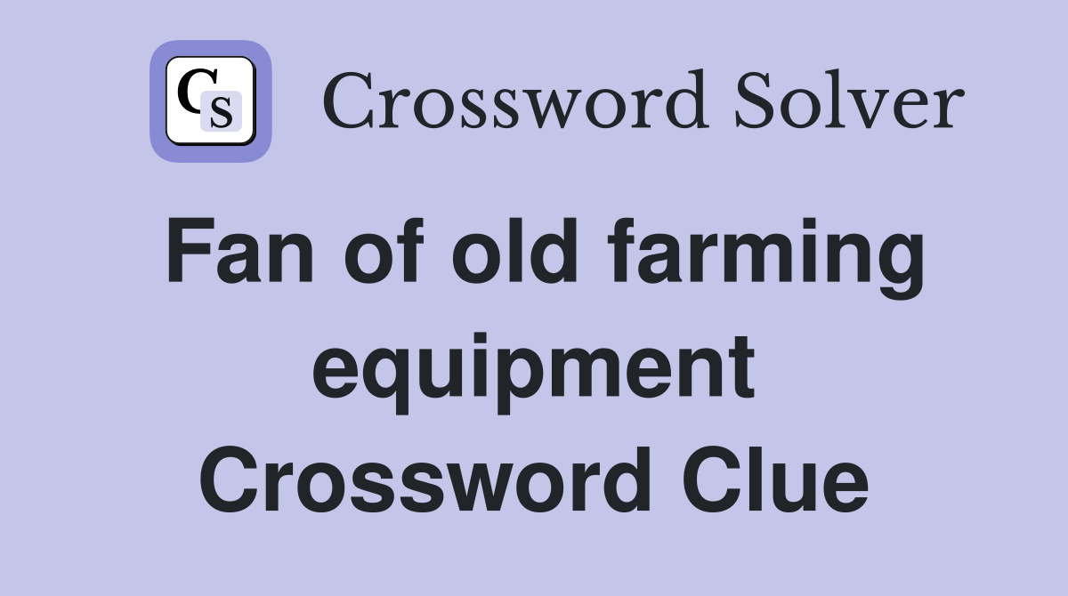 Fan of old farming equipment Crossword Clue