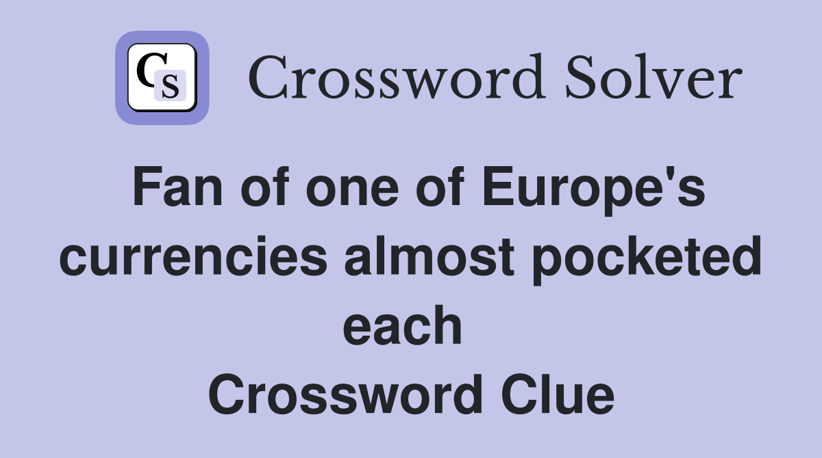 Fan of one of Europe's currencies almost pocketed each  Crossword Clue