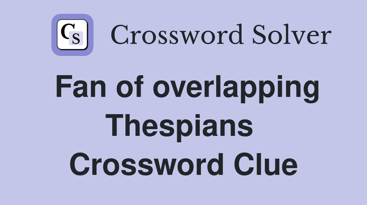 Fan of overlapping Thespians  Crossword Clue