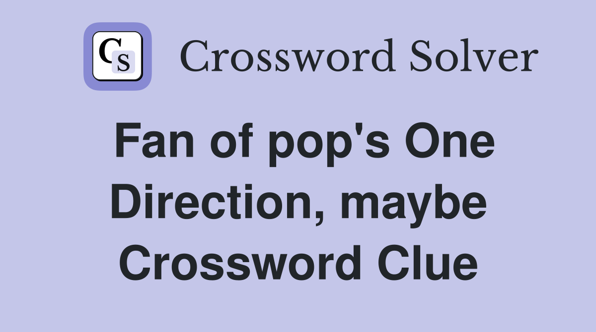 Fan of pop's One Direction, maybe Crossword Clue