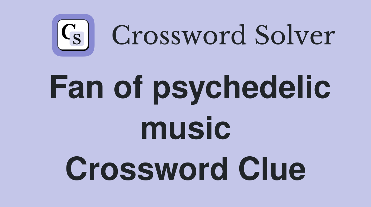 Fan of psychedelic music Crossword Clue