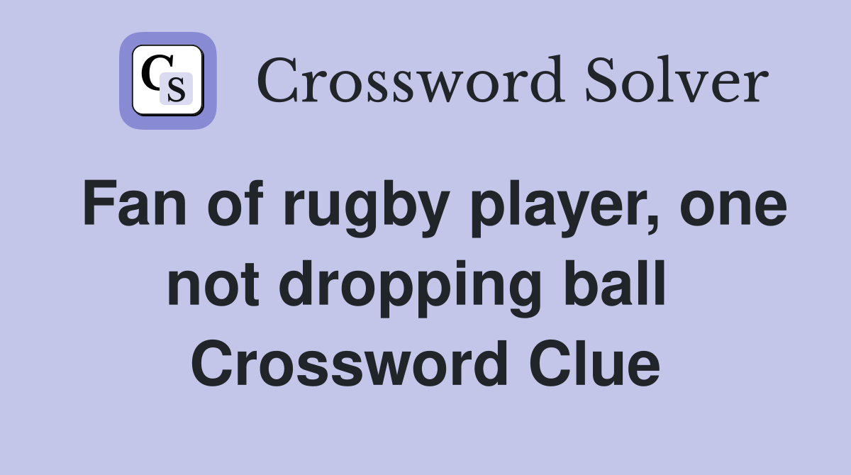 Fan of rugby player, one not dropping ball  Crossword Clue