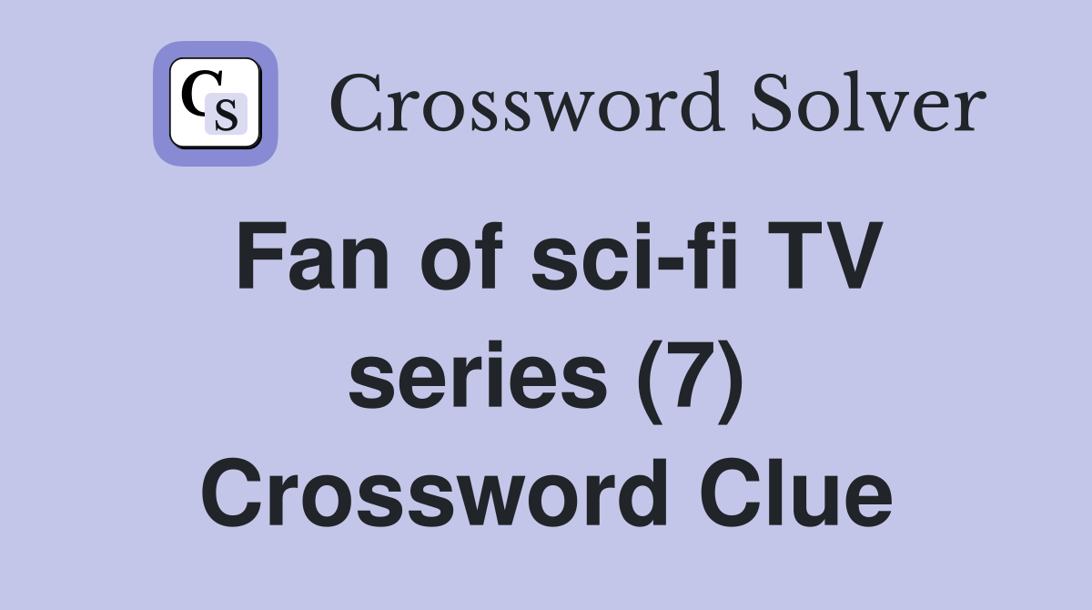 Fan of sci-fi TV series (7) Crossword Clue