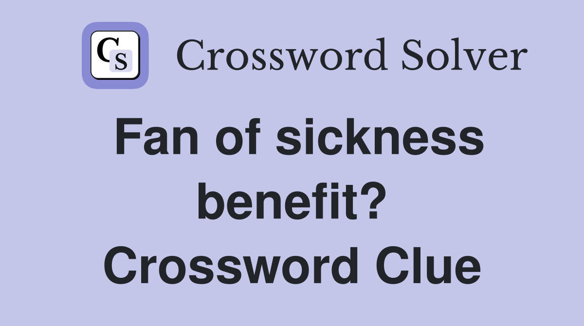 Fan of sickness benefit? Crossword Clue